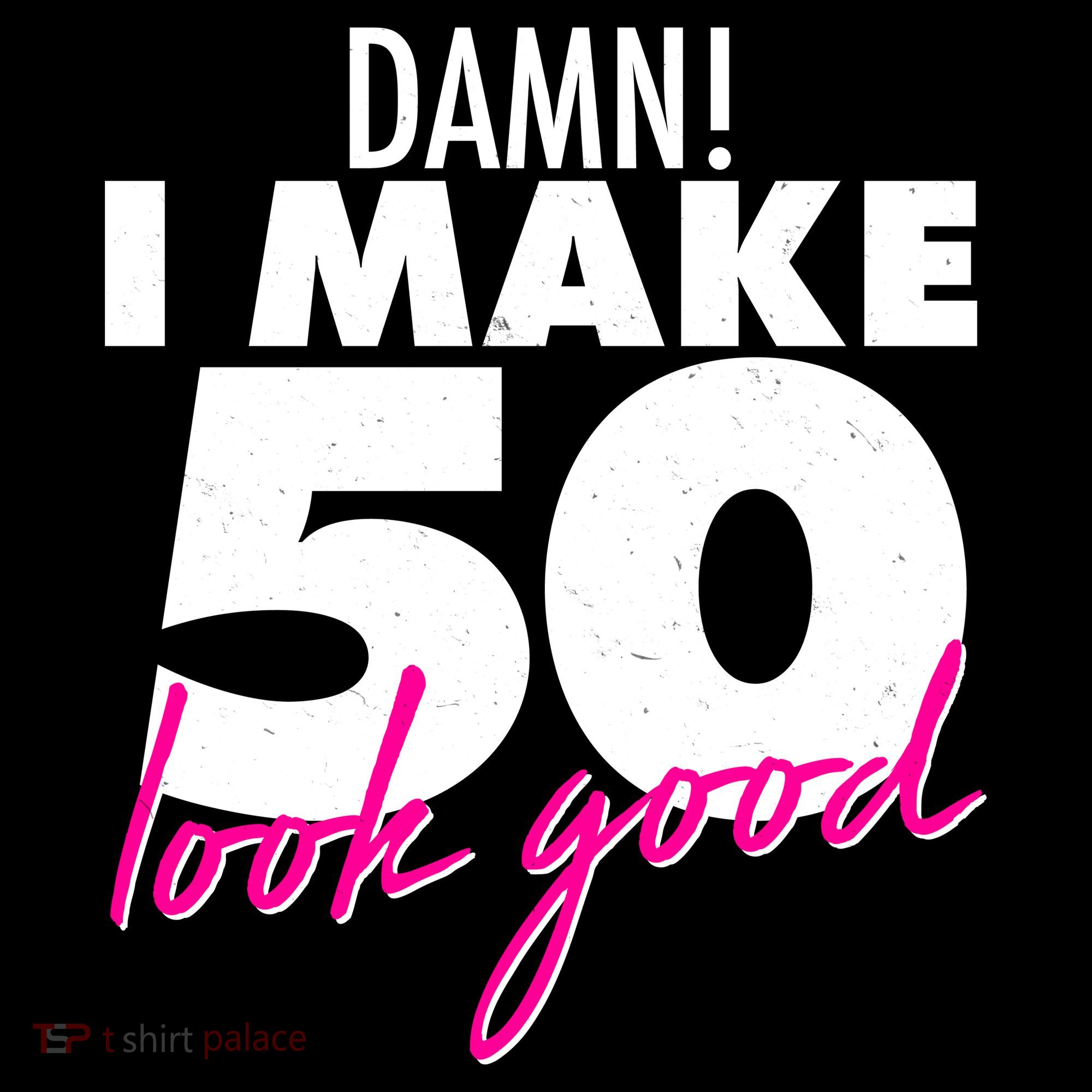 Damn! I Make 50 Look Good Birthday T-Shirt