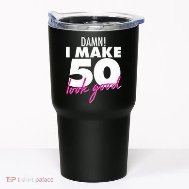 Damn! I Make 50 Look Good Birthday Tumbler
