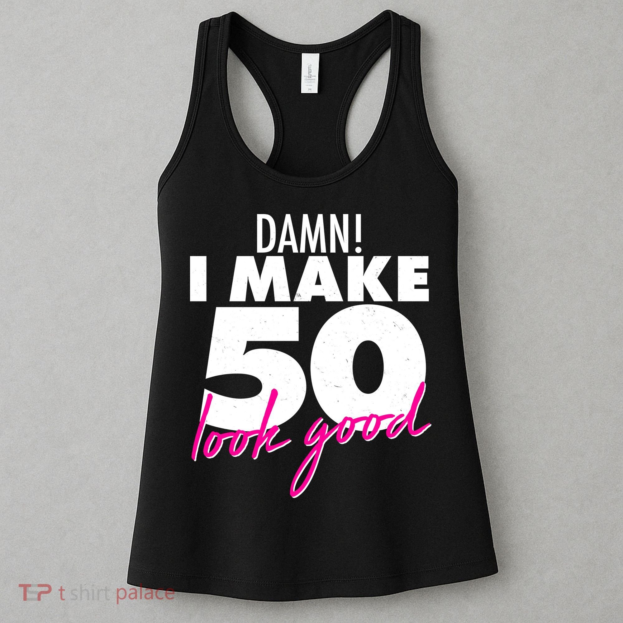 Damn! I Make 50 Look Good Birthday Women's Tank Top