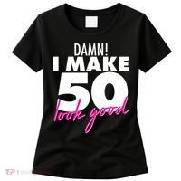Damn! I Make 50 Look Good Birthday Women's T-Shirt thumb 0