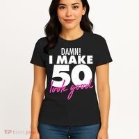 Damn! I Make 50 Look Good Birthday Women's T-Shirt thumb 4