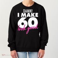 Damn! I Make 60 Look Good Birthday Women's Sweatshirt thumb 0