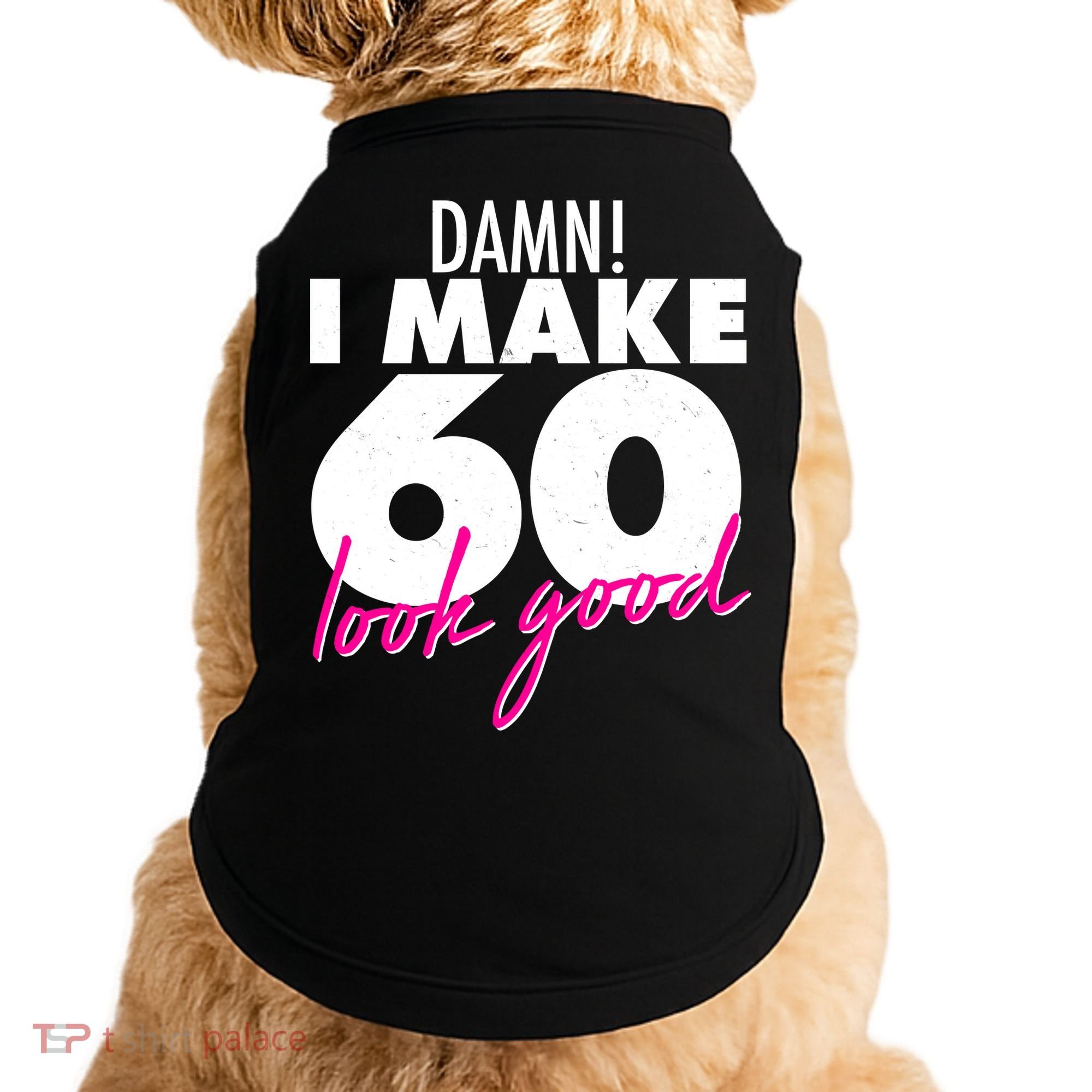 Damn! I Make 60 Look Good Birthday Doggie Tank
