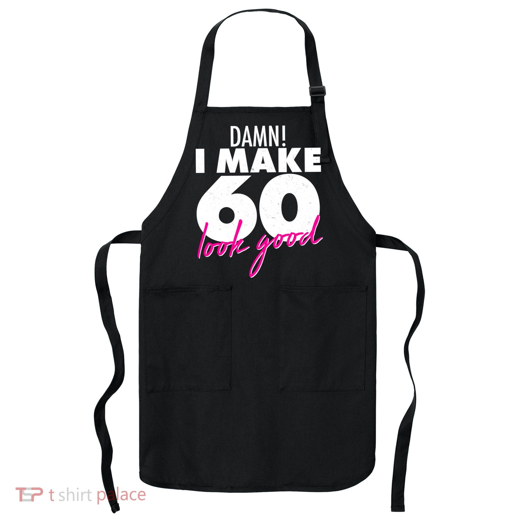 Damn! I Make 60 Look Good Birthday Apron