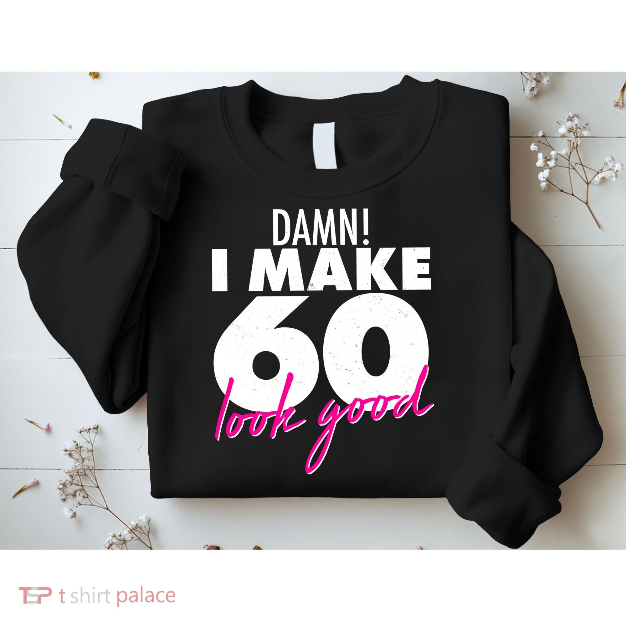 Damn! I Make 60 Look Good Birthday Sweatshirt