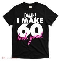 Damn! I Make 60 Look Good Birthday T-Shirt thumb 0