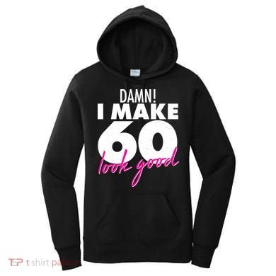 Damn! I Make 60 Look Good Birthday Women's Hoodie