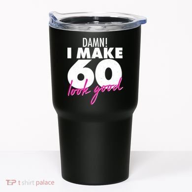 Damn! I Make 60 Look Good Birthday Tumbler