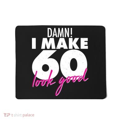 Damn! I Make 60 Look Good Birthday Mousepad
