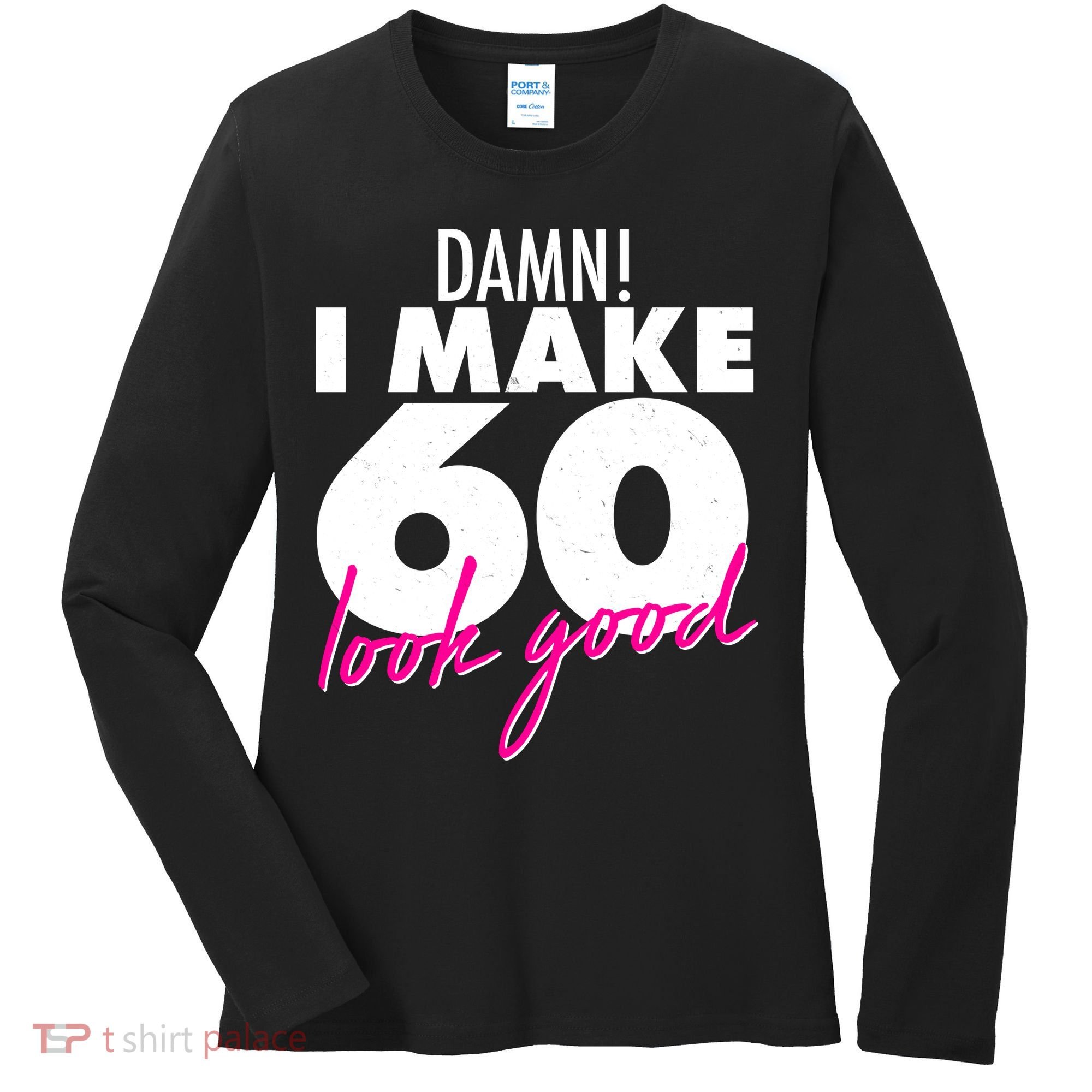 Damn! I Make 60 Look Good Birthday Women's Long Sleeve Shirt