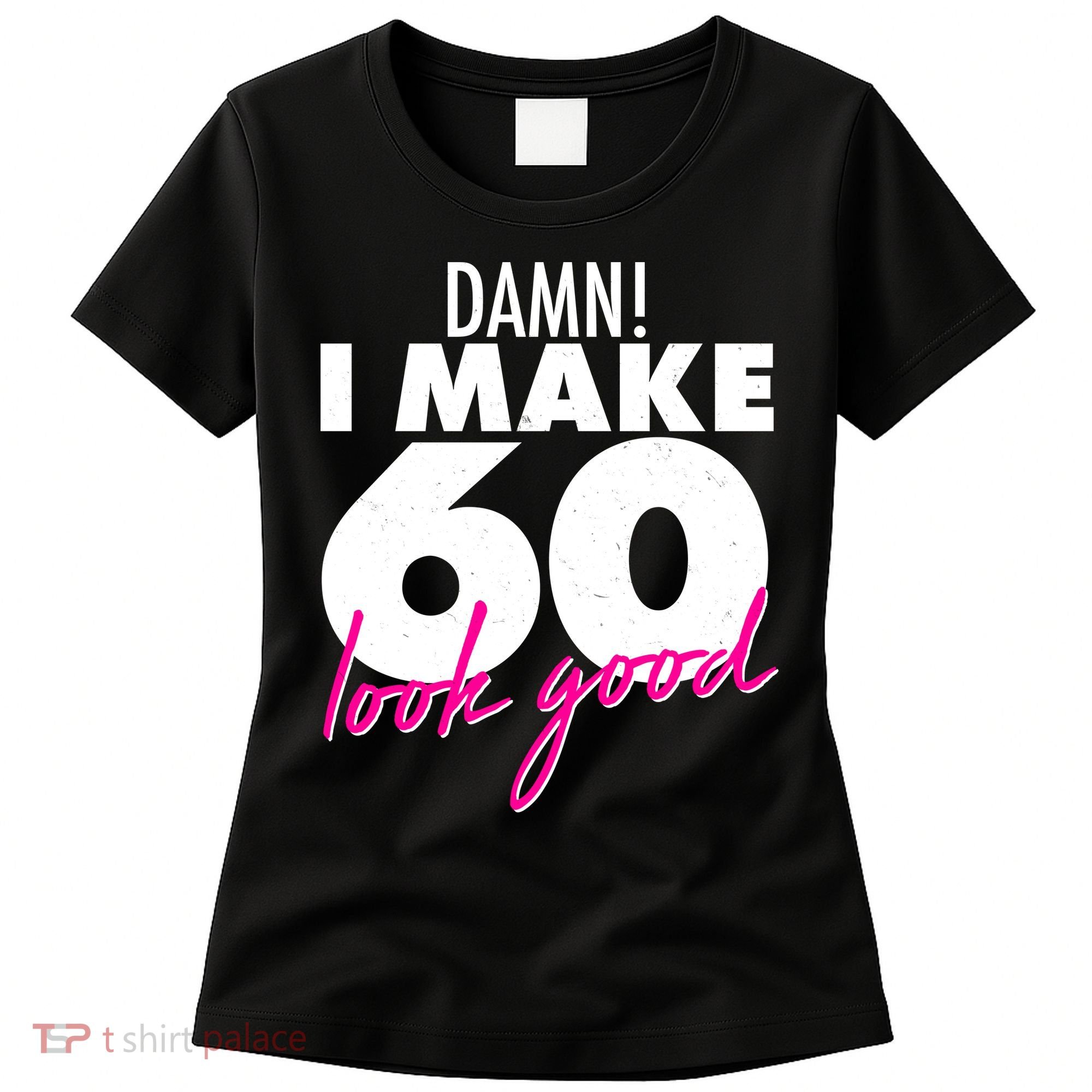 Damn! I Make 60 Look Good Birthday Women's T-Shirt