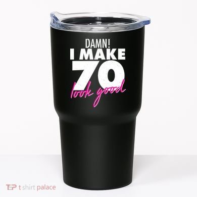 Damn! I Make 70 Look Good Birthday Tumbler