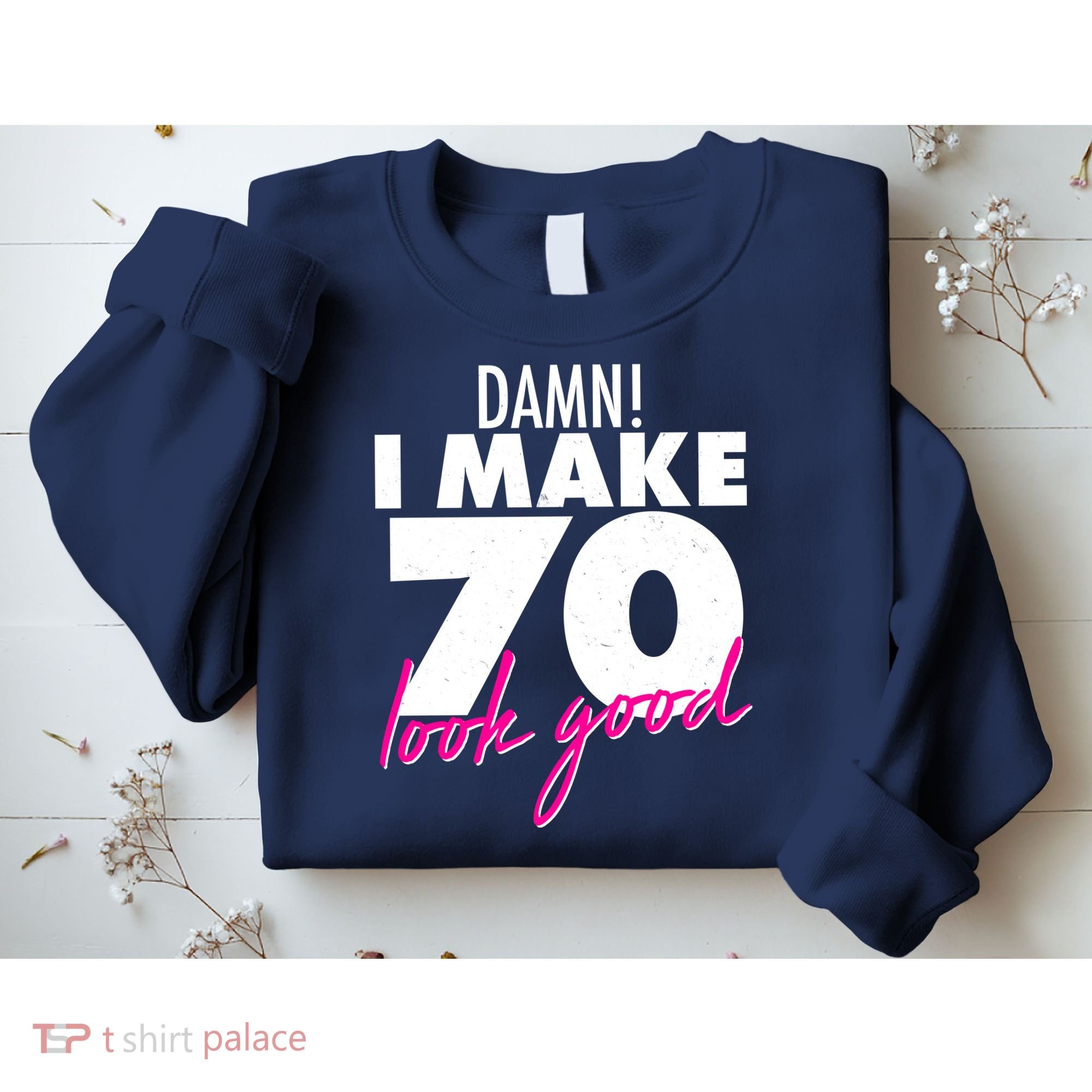 Damn! I Make 70 Look Good Birthday Sweatshirt