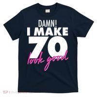 Damn! I Make 70 Look Good Birthday T-Shirt thumb 0