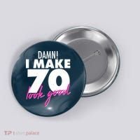 Damn! I Make 70 Look Good Birthday Button thumb 0