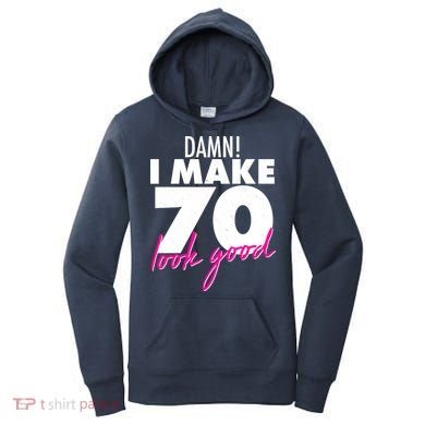 Damn! I Make 70 Look Good Birthday Women's Hoodie