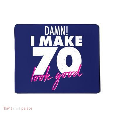 Damn! I Make 70 Look Good Birthday Mousepad