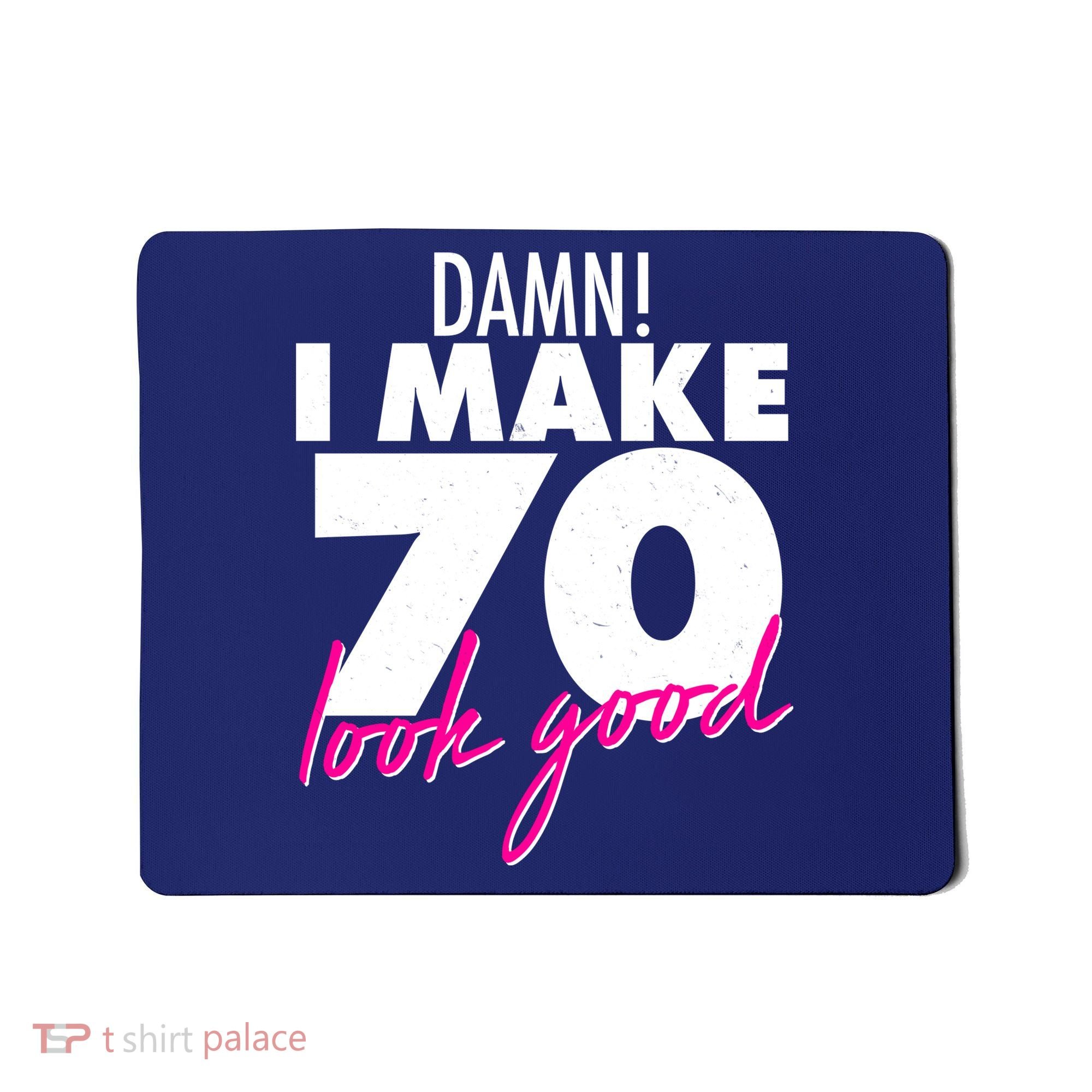 Damn! I Make 70 Look Good Birthday Mousepad