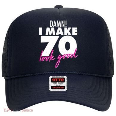 Damn! I Make 70 Look Good Birthday Hat
