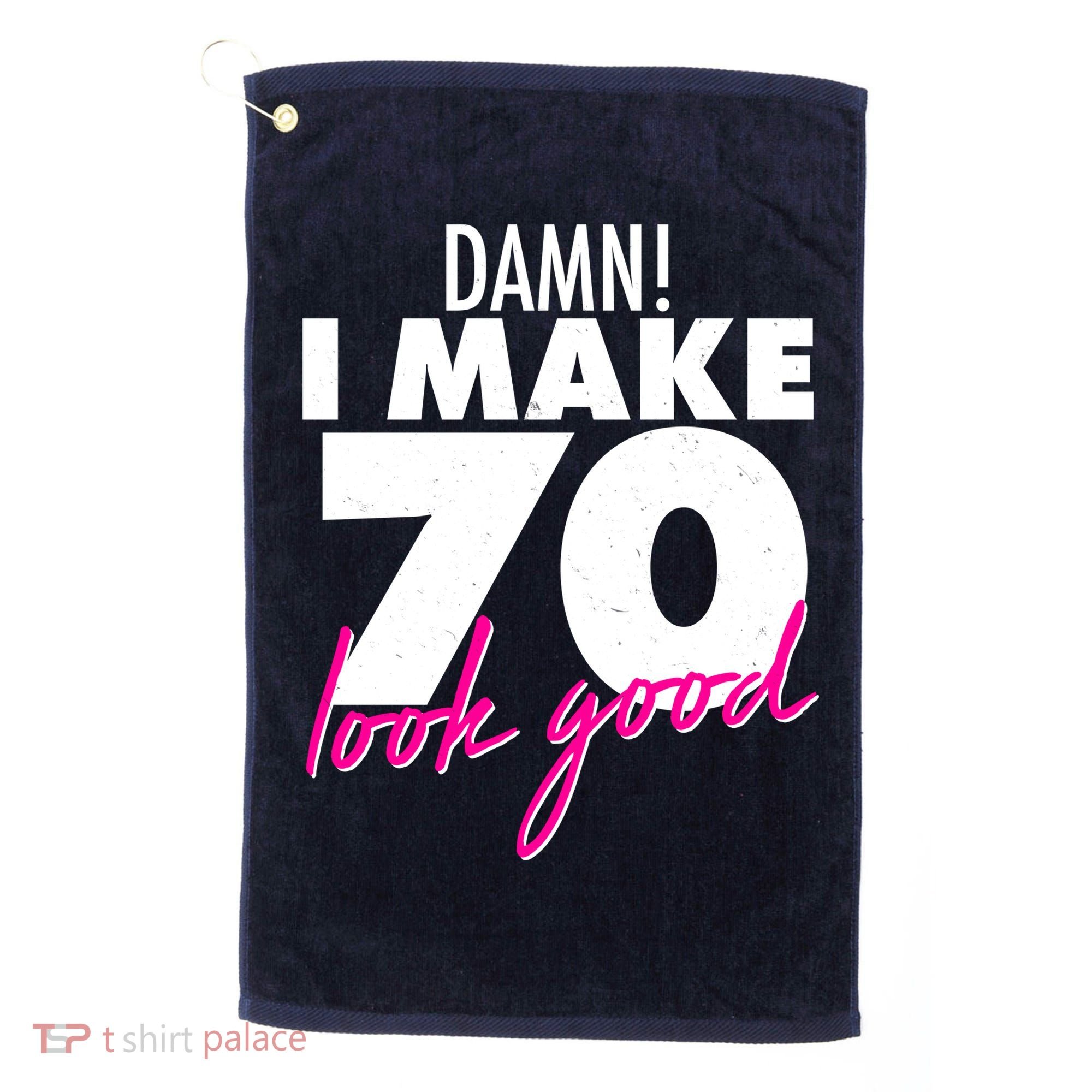 Damn! I Make 70 Look Good Birthday Golf Towel