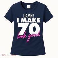 Damn! I Make 70 Look Good Birthday Women's T-Shirt thumb 0