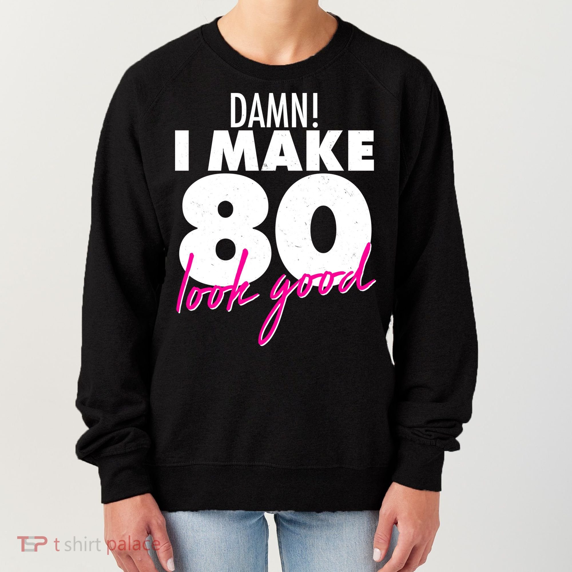 Damn! I Make 80 Look Good Birthday Women's Sweatshirt