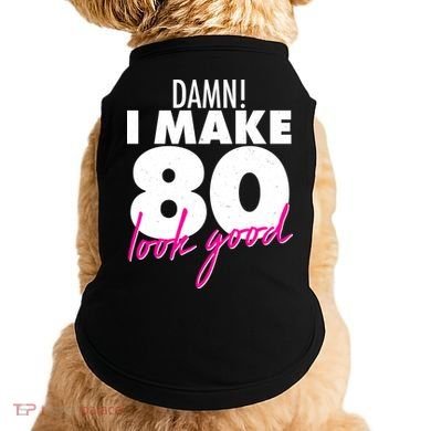 Damn! I Make 80 Look Good Birthday Doggie Tank