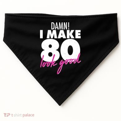 Damn! I Make 80 Look Good Birthday USA-Made Doggie Bandana