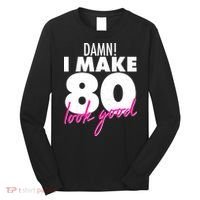 Damn! I Make 80 Look Good Birthday Long Sleeve Shirt thumb 0