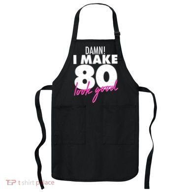 Damn! I Make 80 Look Good Birthday Apron