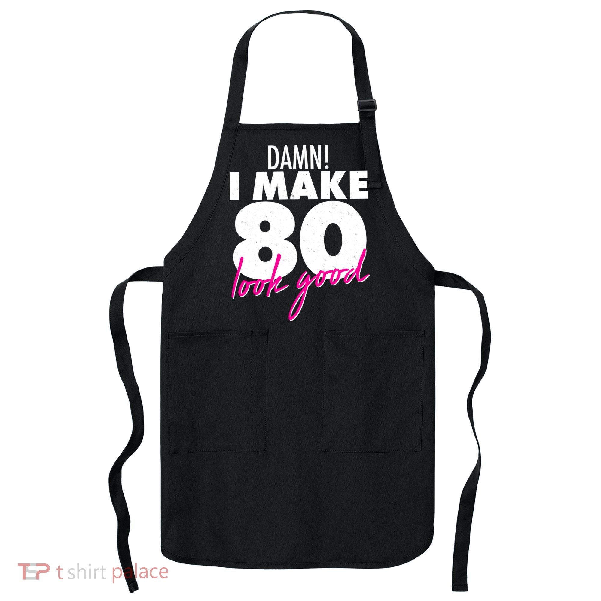 Damn! I Make 80 Look Good Birthday Apron