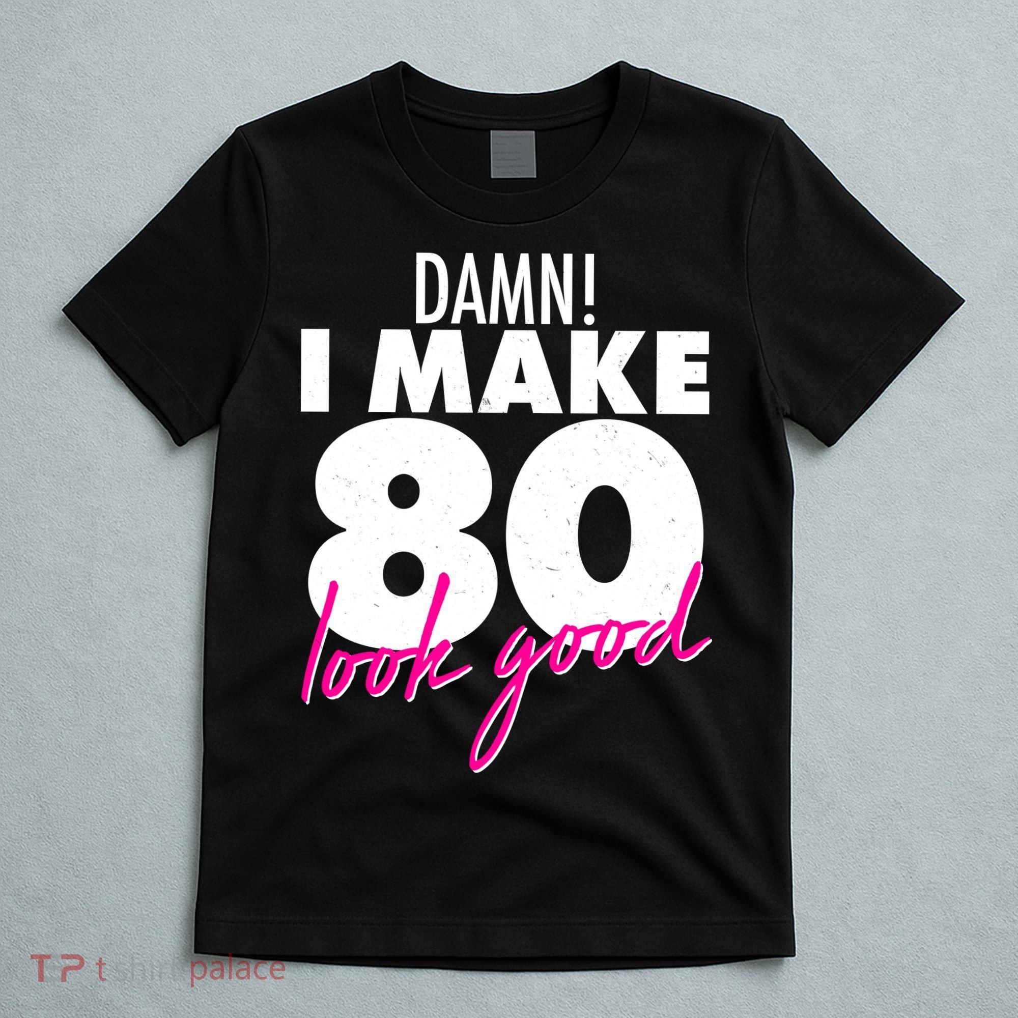 Damn! I Make 80 Look Good Birthday T-Shirt