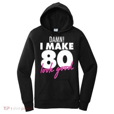 Damn! I Make 80 Look Good Birthday Women's Hoodie