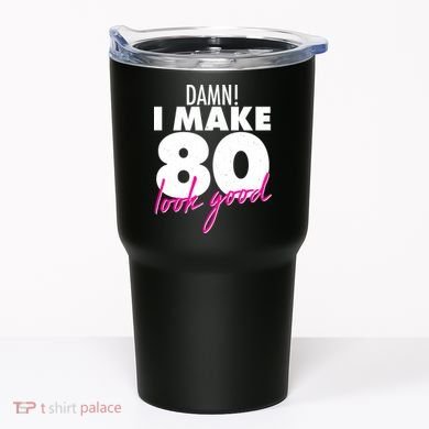Damn! I Make 80 Look Good Birthday Tumbler