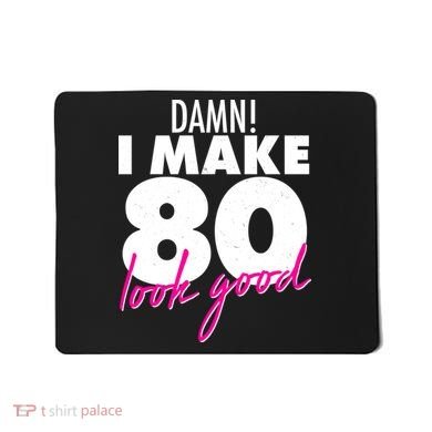Damn! I Make 80 Look Good Birthday Mousepad