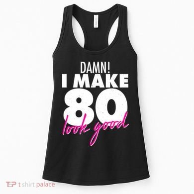 Damn! I Make 80 Look Good Birthday Women's Tank Top
