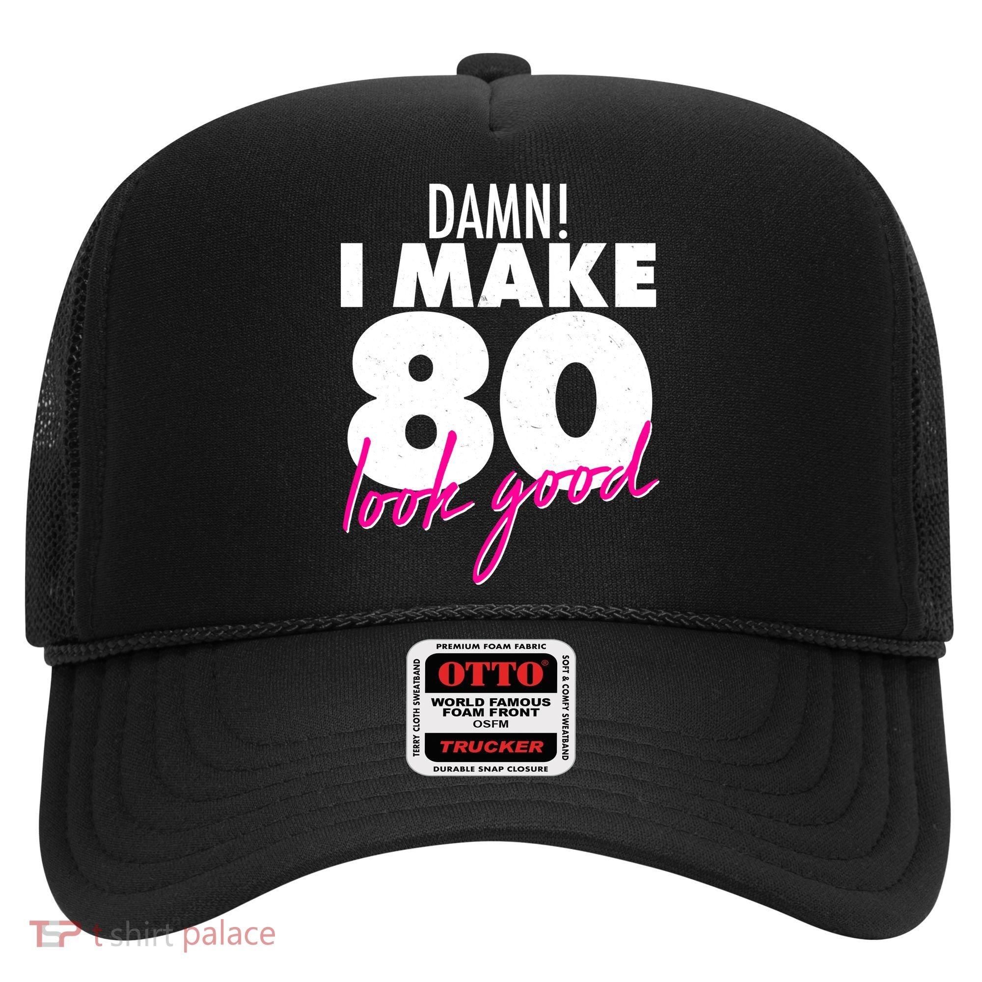 Damn! I Make 80 Look Good Birthday Hat