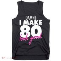 Damn! I Make 80 Look Good Birthday Tank Top thumb 0