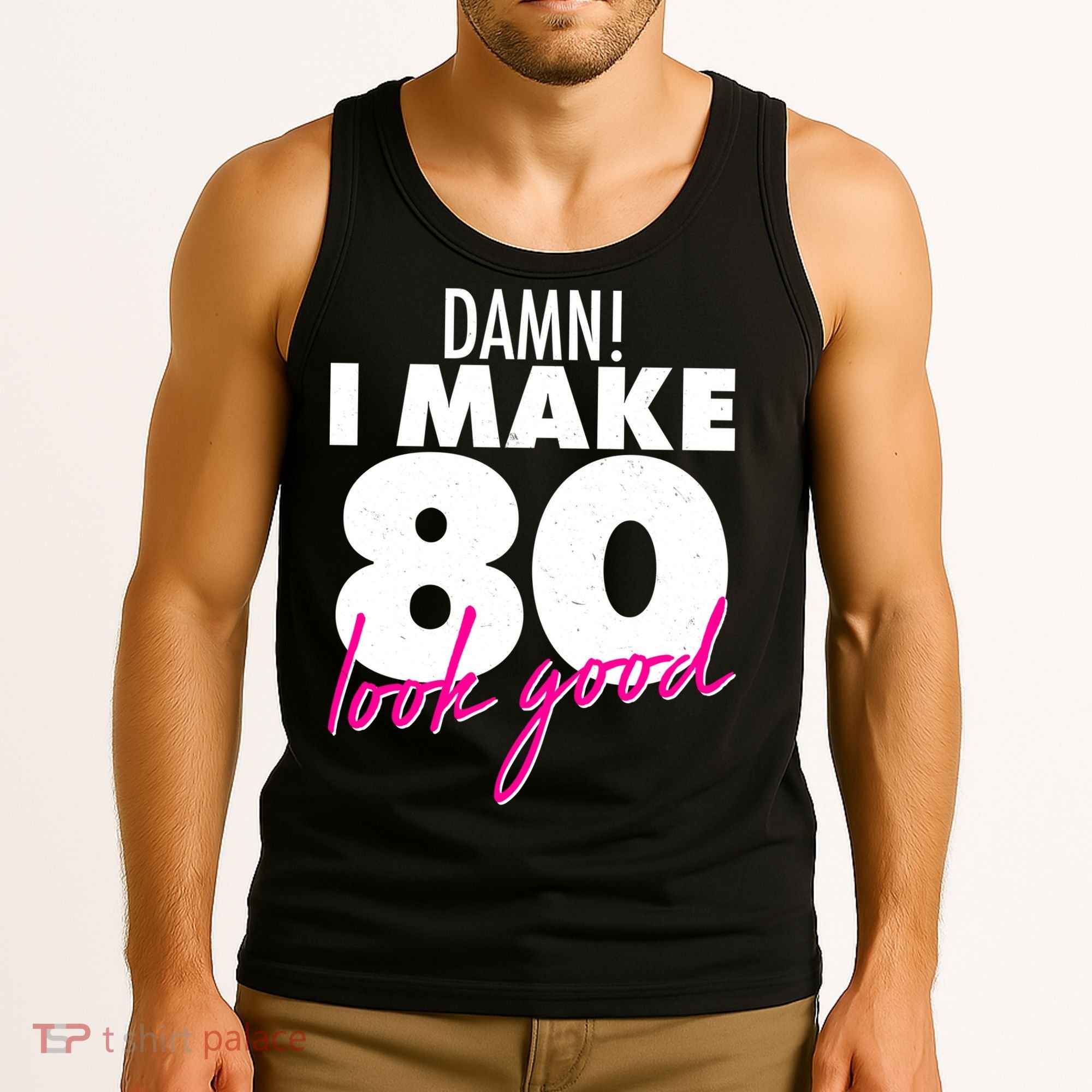 Damn! I Make 80 Look Good Birthday Tank Top