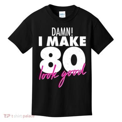 Damn! I Make 80 Look Good Birthday Kids T-Shirt
