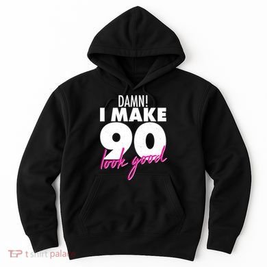 Damn! I Make 90 Look Good Birthday Hoodie