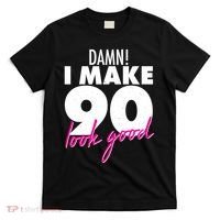 Damn! I Make 90 Look Good Birthday T-Shirt thumb 0
