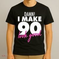 Damn! I Make 90 Look Good Birthday T-Shirt thumb 3