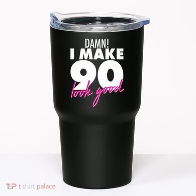 Damn! I Make 90 Look Good Birthday Tumbler