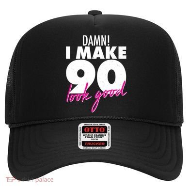Damn! I Make 90 Look Good Birthday Hat