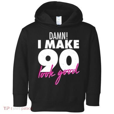 Damn! I Make 90 Look Good Birthday Toddler Hoodie