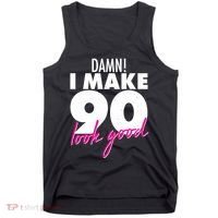 Damn! I Make 90 Look Good Birthday Tank Top thumb 0