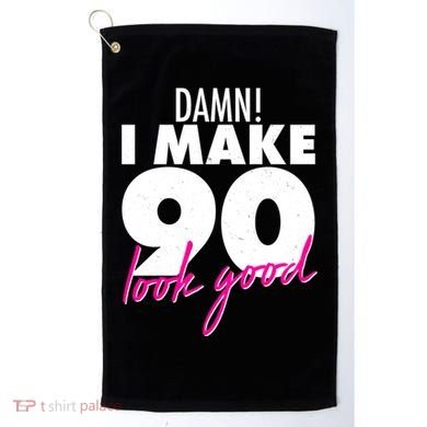 Damn! I Make 90 Look Good Birthday Golf Towel