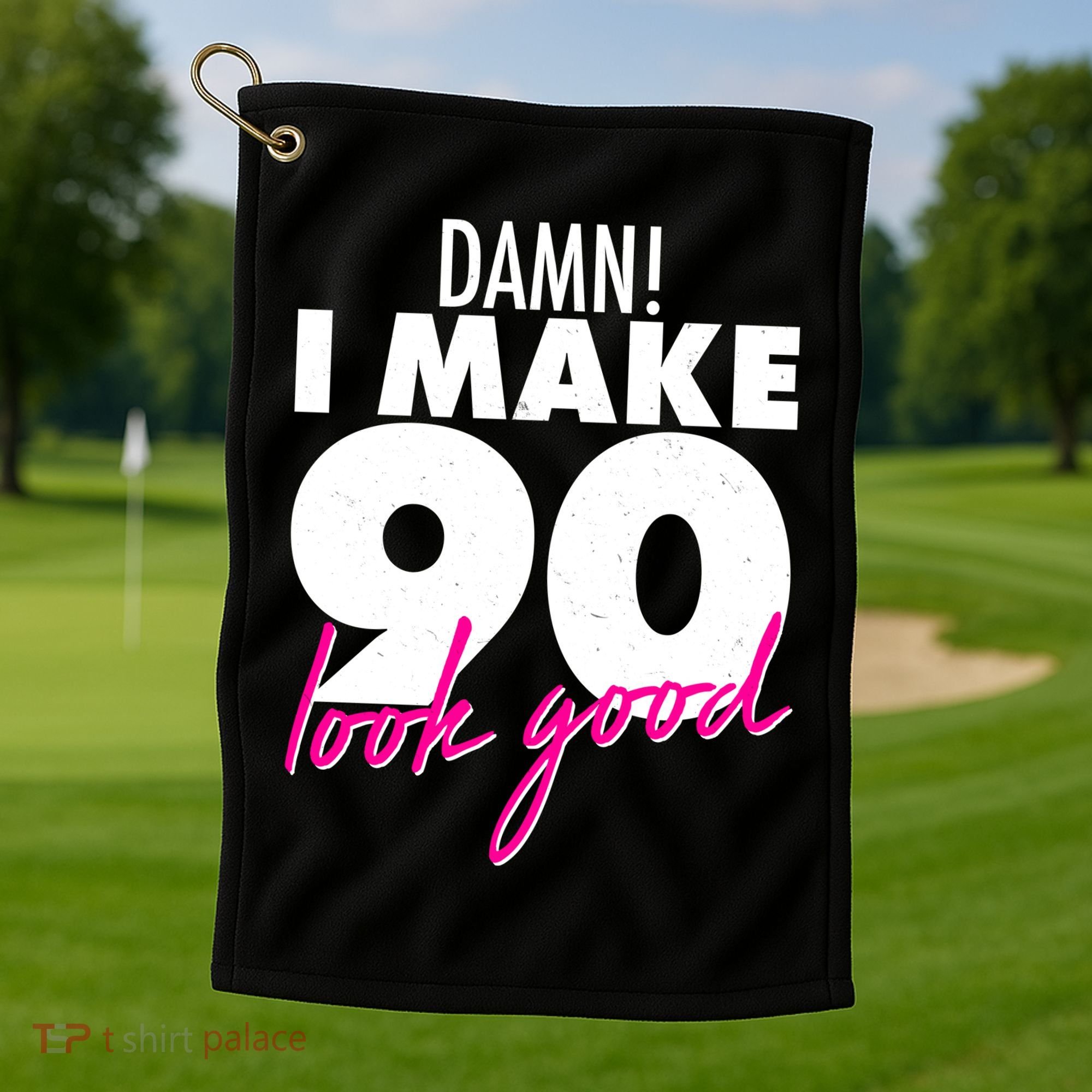 Damn! I Make 90 Look Good Birthday Golf Towel