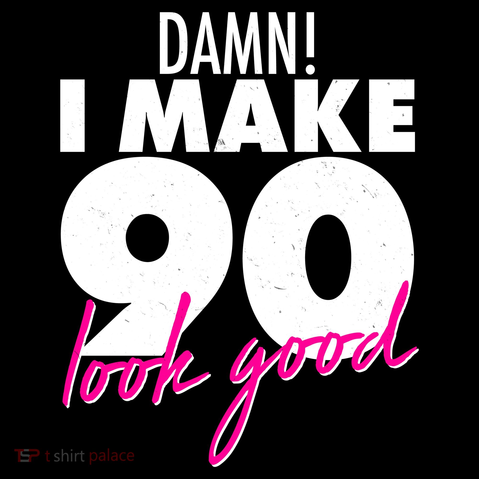 Damn! I Make 90 Look Good Birthday Women's T-Shirt